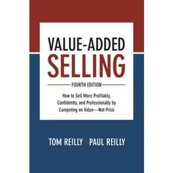 USED-Value-Added Selling: How to Sell More Profitably, Confidently, and Professionally by Competing on Value--Not Price by Reilly, Tom (Hardcover)