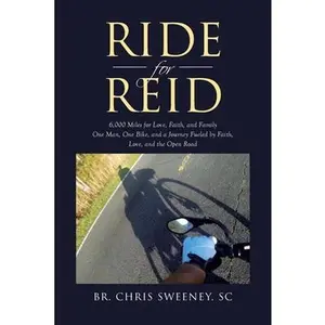 Ride for Reid: 6,000 Miles for Love, Faith, and Family One Man, One Bike, and a Journey Fueled by Faith, Love, and the Open Road -- Br Chris Sweeney Sc, Paperback