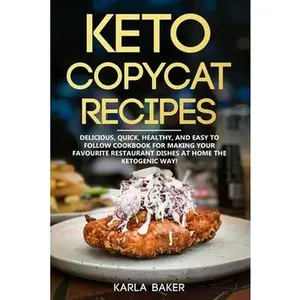USED-Keto Copycat Recipes: Delicious, Quick, Healthy, and Easy to Follow Cookbook For Making Your Favorite Restaurant Dishes At Home The Ketogeni by Baker, Karla (Paperback)