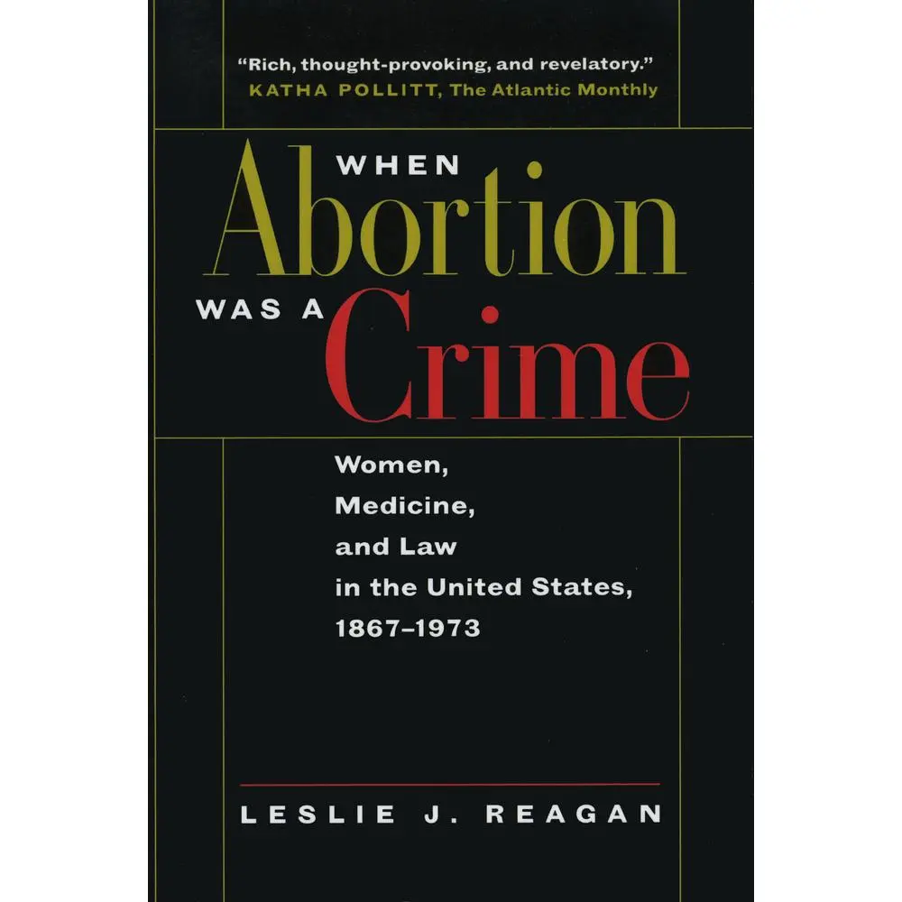 USED Book - When Abortion Was a Crime: Women, Medicine, and Law in the United States, 1867-1973 by Leslie J. Reagan (Good Paperback, English) - First to Examine Period, Chilling and Vital Lessons, No Excessive Fluff, Numerous Physicians Performed Abortion
