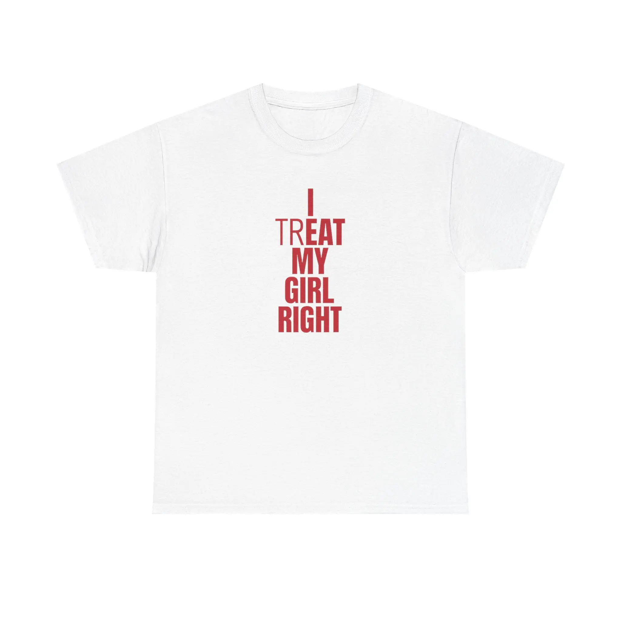 I Treat My Girl Right T-Shirt | Valentine’s Day Shirt for Him, Boyfriends, Couples, Men - Romantic Present Idea