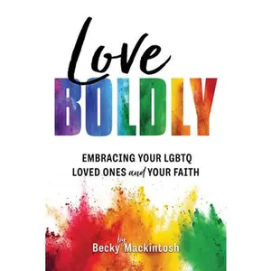 USED-Love Boldly: Embracing Your LGBTQ Loved Ones and Your Faith by Mackintosh, Becky (Paperback)