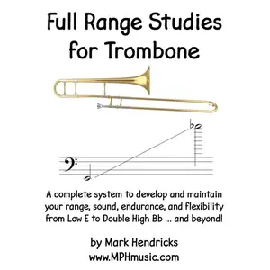 Full Range Studies for Trombone: A complete system to develop and maintain your range, sound, endurance, and flexibility from Low E to Double High Bb