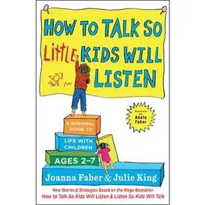 HOW TO TALK SO LITTLE KIDS WILL LISTEN: A SURVIVAL GUIDE TO LIFE WITH CHILDREN AGES 2-7 [Hardcover]
