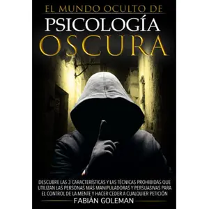 Psicología Oscura: Descubre Las 3 Características Y Las Técnicas Prohibidas Que Utilizan Las Personas Más Manipuladoras Y Persuasivas Para El Control - Ceder A Cualquier Petición (Spanish Edition)