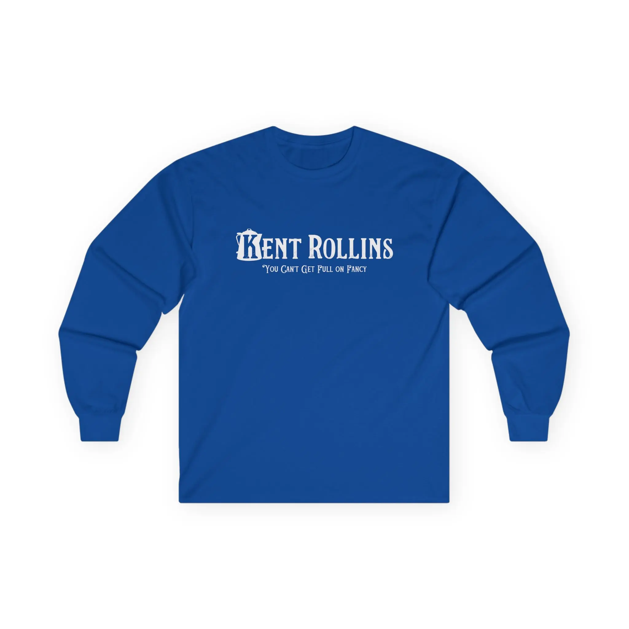 Kent Rollins Logo - You Can't Get Full on Fancy Long Sleeved T-Shirt