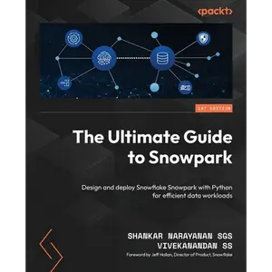 The Ultimate Guide to Snowpark: Design and deploy Snowflake Snowpark with Python for efficient data workloads - Paperback