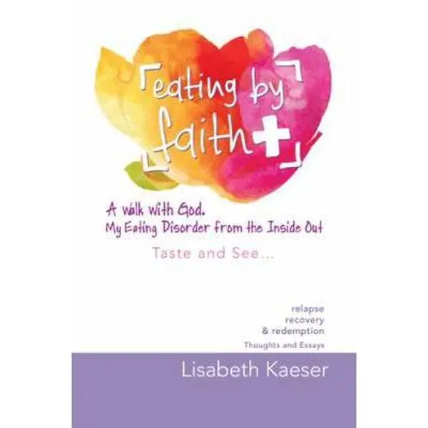 USED-Eating by Faith: A Walk With God. My Eating Disorder From The Inside Out: Taste and See... by Kaeser, Lisabeth (Paperback)