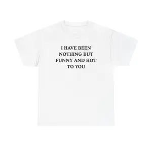 I HAVE BEEN NOTHING BUT FUNNY AND HOT TO YOU Unisex Heavy Cotton Tee - funny shirt - nothing but funny & hot - gift for women