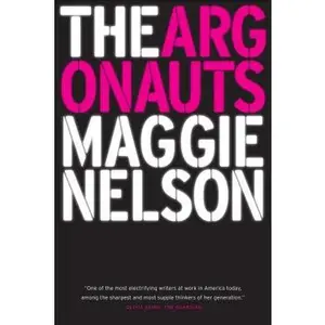 The Argonauts -- Maggie Nelson, Paperback