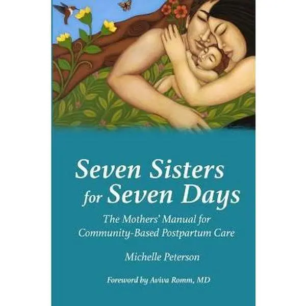 USED-Seven Sisters for Seven Days: The Mothers' Manual for Community Based Postpartum Care by Peterson, Michelle (Paperback)