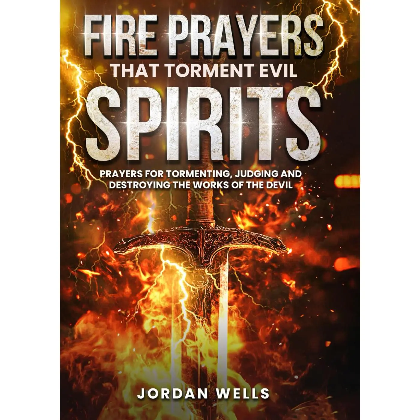 Fire Prayers That Torment Evil Spirits: Prayers for Tormenting, Judging and Destroying the Works of the Devil