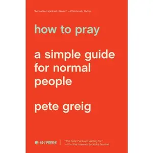 How to Pray: A Simple Guide for Normal People -- Pete Greig, Paperback