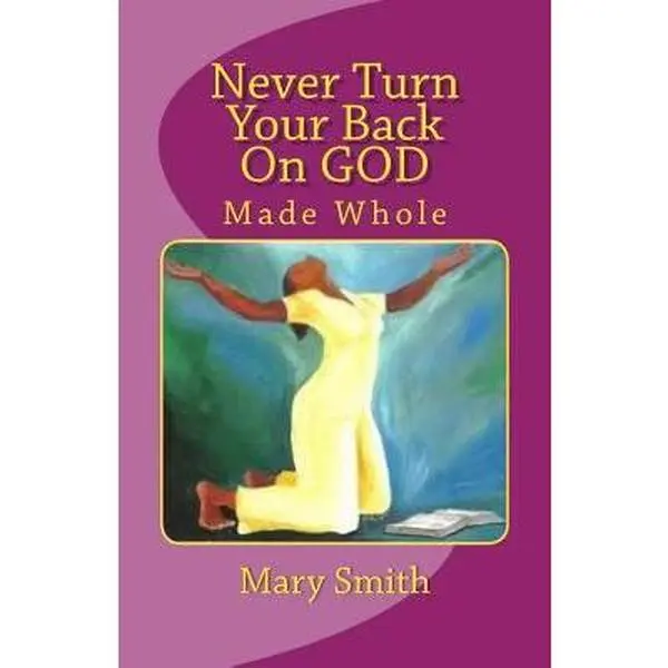 USED-Never Turn Your Back On GOD: Made Whole by Smith, Mary (Paperback)