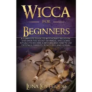 USED-Wicca for Beginners: A Complete Guide to Witchcraft Religion. Discover the Secrets of Magic, Spells and Rituals to Become a Wiccan and How by Lovegood, Luna (Paperback)