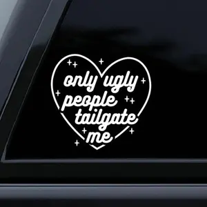 Funny Car Decal Bumper Sticker, Only Ugly People Tailgate Me, Window Decal Sticker, Sarcastic Car Decal B