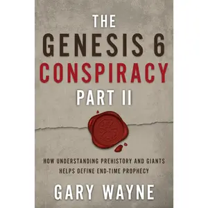 The Genesis 6 Conspiracy Part II: How Understanding Prehistory and Giants Helps Define End-Time Prophecy -- Gary Wayne - Paperback