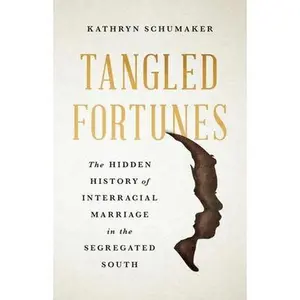 Tangled Fortunes: The Hidden History of Interracial Marriage in the Segregated South -- Kathryn Schumaker, Hardcover
