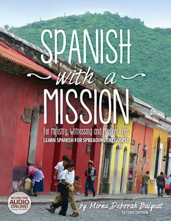 Spanish with a Mission: For Ministry & Witnessing Trade Paperback - 2nd Edition by Mirna Deborah Balyeat, English, Worldwide Publishing Group, 1.25 lbs, 11" h x 8.5" l x 0.51" w (Gospel-Focused Learning for Mission Trips), Ministry, Witnessing, And Missio