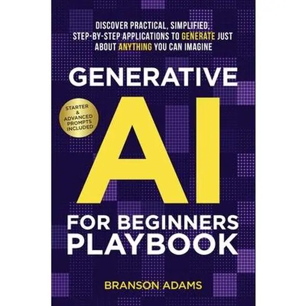 Generative AI For Beginners Playbook: Practical, Simplified, Step-By-Step Tutorial For Generating Almost Anything - Branson Adams, Paperback (Computers & Networking, Science & Technology Book)