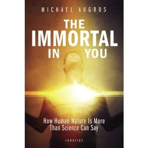 USED-The Immortal in You: How Human Nature Is More Than Science Can Say by Augros, Michael (Paperback)