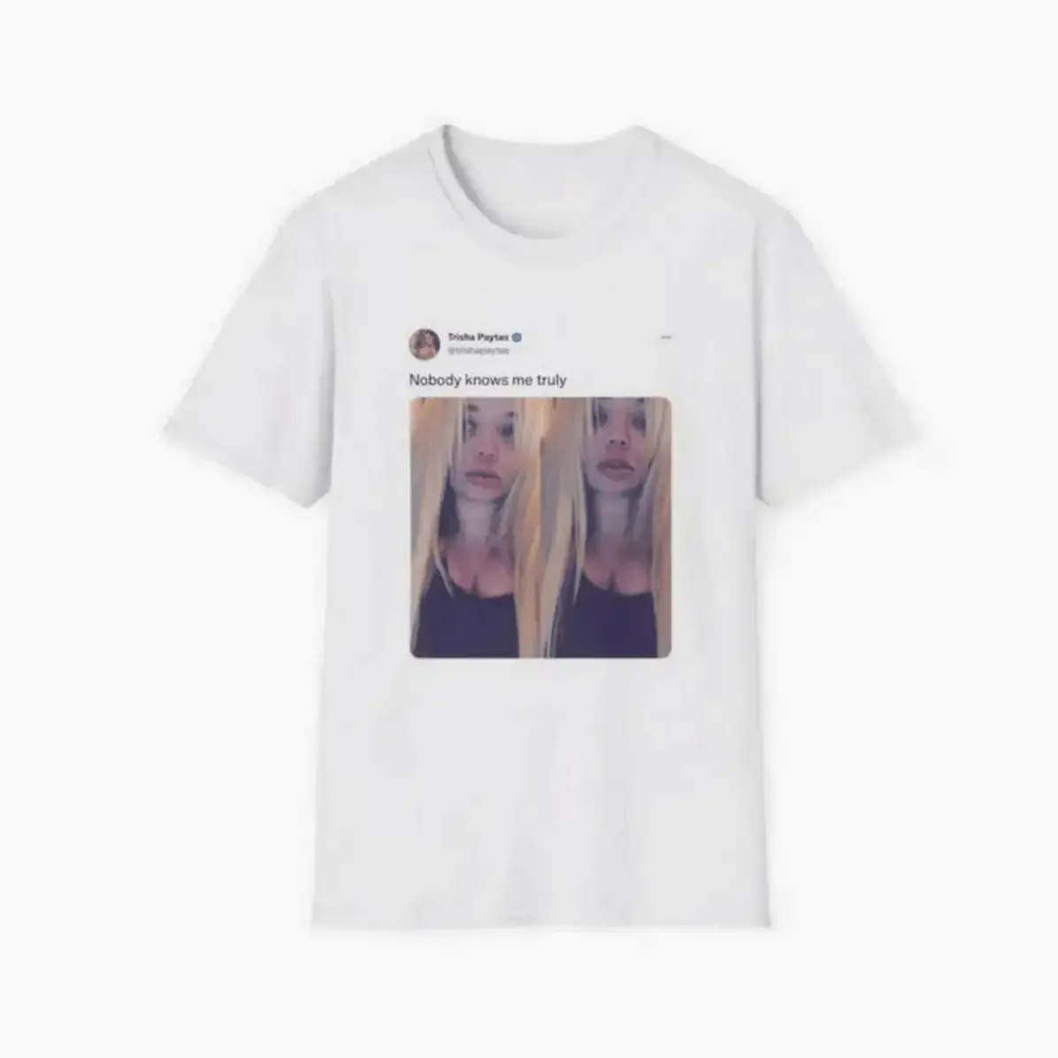 Trisha Shirt Paytas Nobody Knows Me Truly Tweet Twitter Post T-Shirt Funny Gift Tee For Tiktok Fans Light & Soft Cotton Sleek Cotton T-Shirt