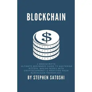 USED-Blockchain: 2 Manuscripts - Ultimate Beginners Guide to Mastering Bitcoin, Making Money with Cryptocurrency & Profiting from Blockchain Technology by Satoshi, Stephen (Paperback)