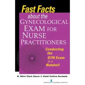 USED-Fast Facts about the Gynecologic Exam for Nurse Practitioners: Conducting the GYN Exam in a Nutshell by Secor, R. Clarke (Paperback)
