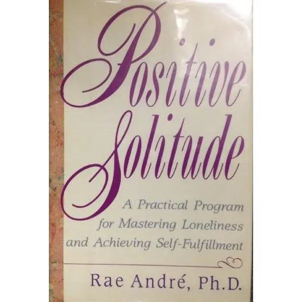 Used Book: Positive Solitude - A Practical Program for Mastering Loneliness and Achieving Self-Fulfillment by Rae Andre Ph.D., with Self Care Guidance for Modern Life, 1.3 lbs, Good/VG Condition