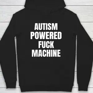 Autism Powered Fuck Machine Funny Quote Hoodie