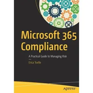 USED-Microsoft 365 Compliance: A Practical Guide to Managing Risk by Toelle, Erica (Paperback)