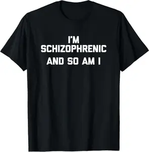 I'm Schizophrenic & So Am I T-Shirt funny saying sarcastic T-Shirt   100% cotton T-shirt