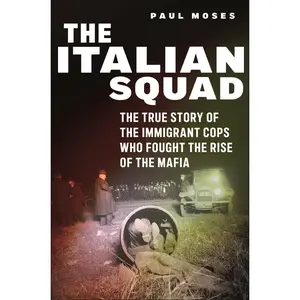USED-The Italian Squad: The True Story of the Immigrant Cops Who Fought the Rise of the Mafia by Moses, Paul (Paperback)