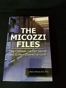 USED-The Micozzi Files: the Corbisin Cancer Secret and 55 More Covered-Up Cures by Marc S. Micozzi (Paperback)