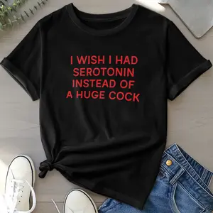 I wish I had serotonin instead of a huge c@ck 100% cotton T-shirt graphic tee Streetwear word 25530 Casual Tshirt