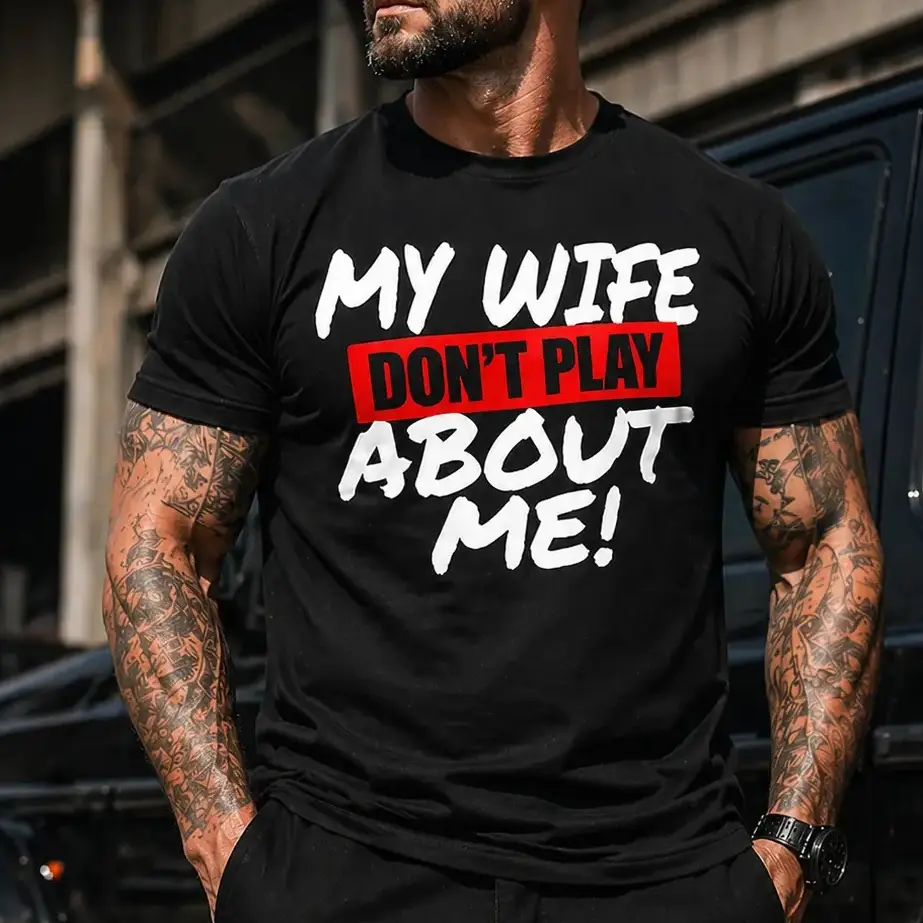 Funny Husband T-Shirt "My Wife Don’t Play About Me" Graphic Tee, Married Men Streetwear, Bold Statement Shirt, Couple Gift
