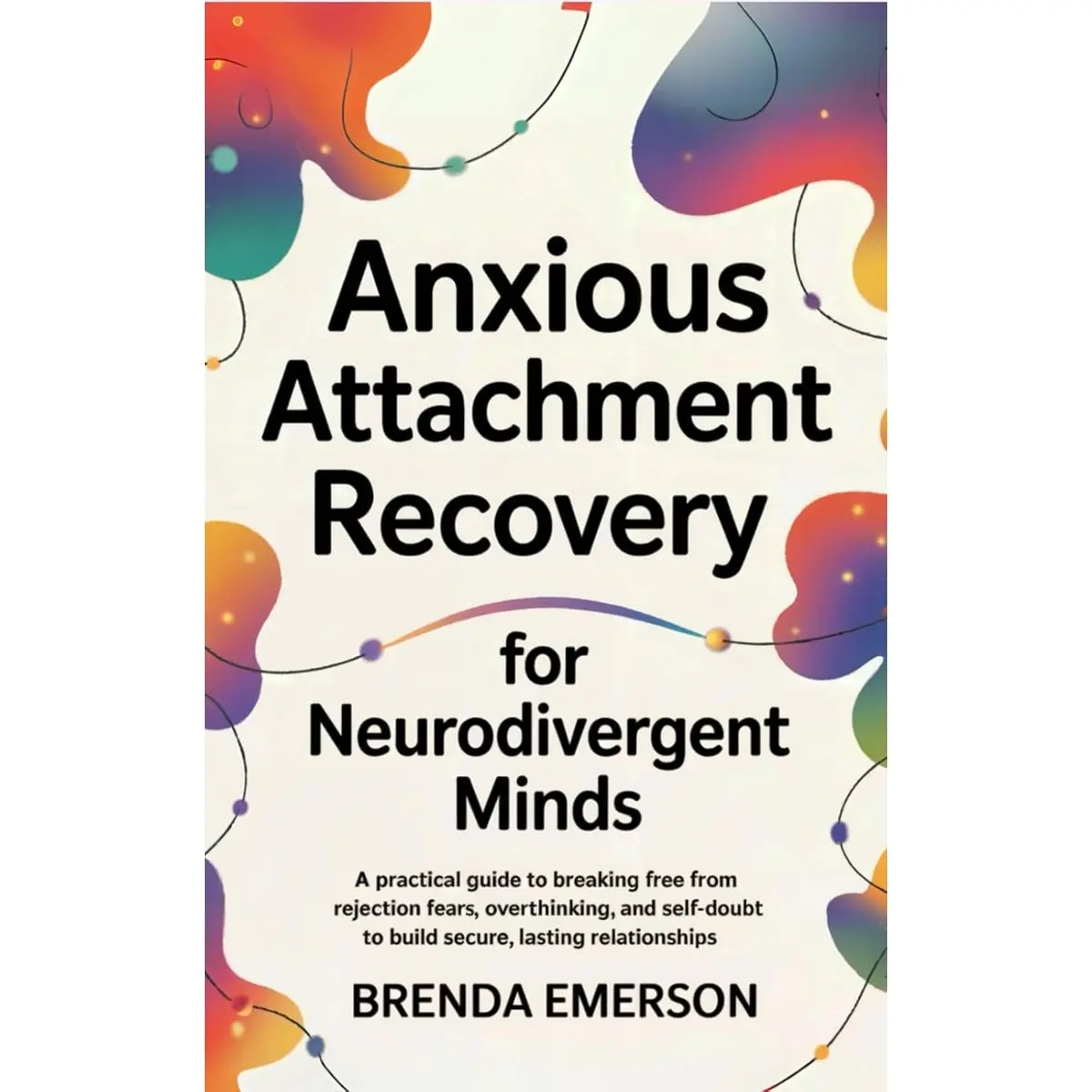 Anxious Attachment Recovery for Neurodivergent Minds: A Practical Guide to Breaking Free from Rejection Fears, Overthinking, and Self-Doubt to Build Secure, Lasting Relationships Paperback – November 14, 2024