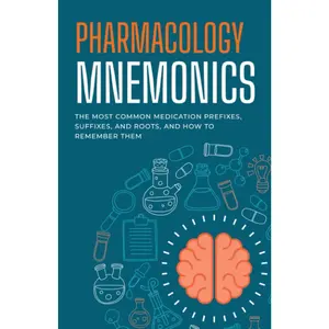 Pharmacology Mnemonics: The Most Common Medication Prefixes, Suffixes, and Roots and How to Remember Them:A Quick and Easy Drug Study Guide