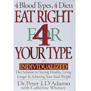 Eat Right 4 Your Type : The Individualized Diet Solution to Staying Healthy - Living Longer and Achieving Your Ideal Weight