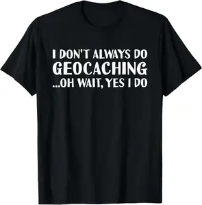 Geocacher I Don'T Always Do Geocaching T-Shirt