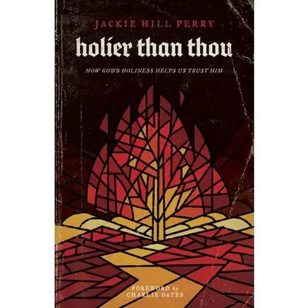 Holier Than Thou: How God's Holiness Helps Us Trust Him -- Jackie Hill Perry, Paperback