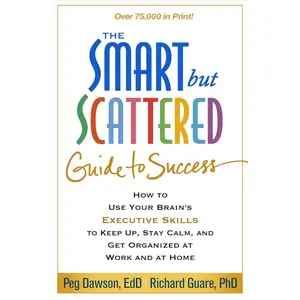 The Smart but Scattered Guide to Success: How to Use Your Brain's Executive Skills to Keep Up, Stay Calm, and Get Organized at Work and at Home Paperback – January 16, 2016