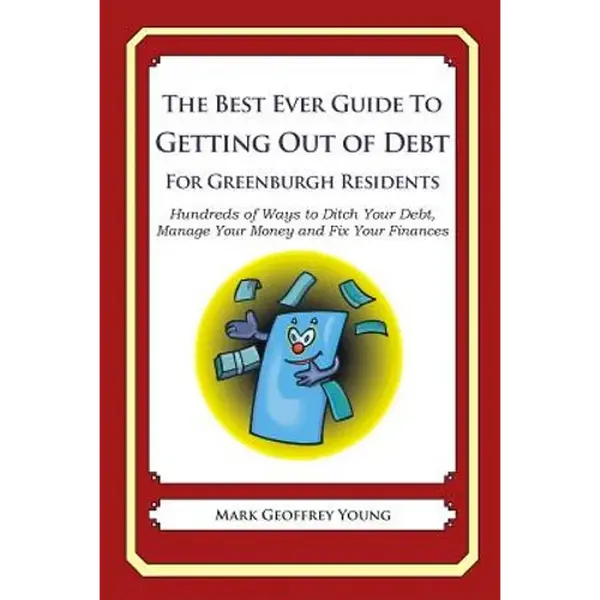The Best Ever Guide to Getting Out of Debt for Greenburgh Residents: Hundreds of Ways to Ditch Your Debt, Manage Your Money and Fix Your Finances - Paperback