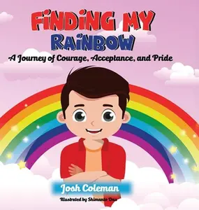 Finding My Rainbow: A Journey of Courage, Acceptance, and Pride -- Josh Coleman, Hardcover