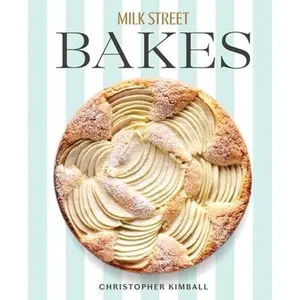 Milk Street Bakes: A Baking Book with 200 Sweet and Savory Recipes -- Christopher Kimball, Hardcover