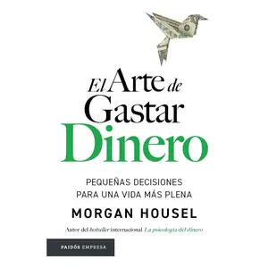 El arte de gastar dinero: Pequeñas decisiones para una vida más plena / The Art of Spending Money: Simpler Choices for a Richer Life (Spanish Edition)