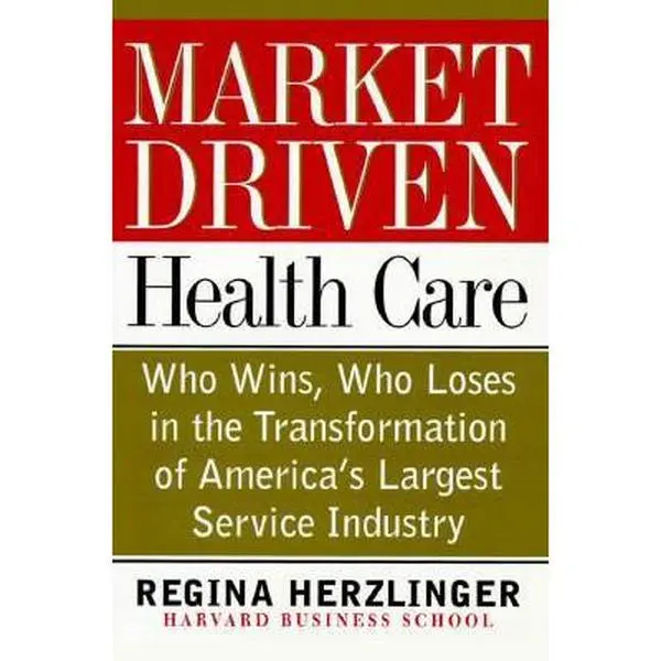 USED-Market-driven Health Care: Who Wins, Who Loses In The Transforation Of America's Largest Service Industry by Regina Herzlinger (Hardcover)