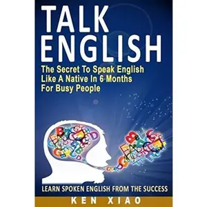 Talk English: The Secret To Speak English Like A Native In 6 Months For Busy People