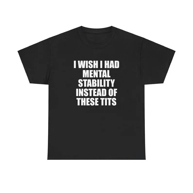 I Wish I Had Mental Stability Instead Of These Tits Unisex Tee Y2K Shirt Iconic Edgy Chaotic Sassy Cute Top Funny Party Gift