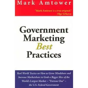 USED-Government Marketing Best Practices: Real World Tactics On How To Grow Mindshare And Increace Marketshare To Grab A Bigger Slice Of The World's ... - Fortune One - The U.S. Federal Government by Mark Amtower (Paperback)